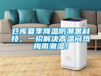 企業新聞倉庫夏季降溫防潮黑科技，一招解決高溫悶熱梅雨潮濕！