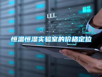 知識百科恒溫恒濕實驗室的價格定位