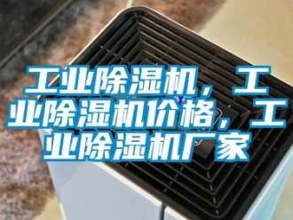 企業新聞工業除濕機，工業除濕機價格，工業除濕機廠家