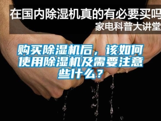 行業新聞購買除濕機后，該如何使用除濕機及需要注意些什么？