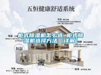 行業新聞柜式除濕機怎么選 柜式除濕機選擇方法【詳解】