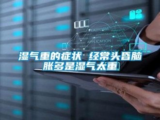 知識百科濕氣重的癥狀 經常頭昏腦脹多是濕氣太重