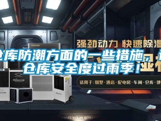 企業新聞倉庫防潮方面的一些措施，讓倉庫安全度過雨季！