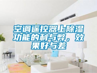 行業(yè)新聞空調(diào)遙控器上除濕功能的利與弊，效果好與差