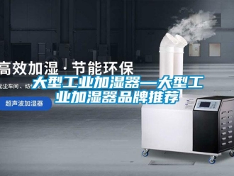 企業(yè)新聞大型工業(yè)加濕器—大型工業(yè)加濕器品牌推薦