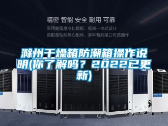 企業新聞滁州干燥箱防潮箱操作說明(你了解嗎？2022已更新)