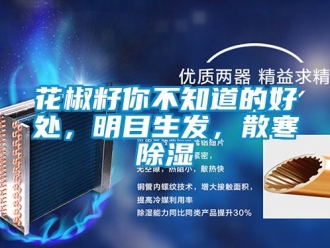 行業新聞花椒籽你不知道的好處，明目生發，散寒除濕