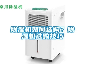 行業(yè)新聞除濕機(jī)如何選購(gòu)？除濕機(jī)選購(gòu)技巧