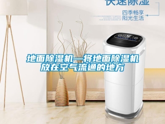 行業新聞地面除濕機—將地面除濕機放在空氣流通的地方