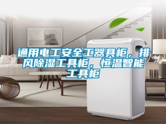 知識百科通用電工安全工器具柜，排風除濕工具柜，恒溫智能工具柜