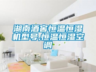 知識(shí)百科湖南酒窖恒溫恒濕機(jī)型號(hào),恒溫恒濕空調(diào)