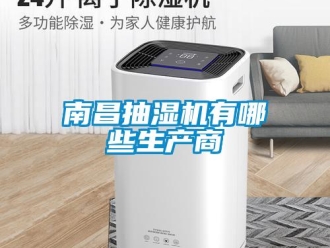 企業(yè)新聞南昌抽濕機有哪些生產(chǎn)商