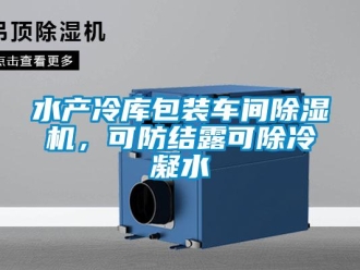 知識百科水產(chǎn)冷庫包裝車間除濕機，可防結露可除冷凝水