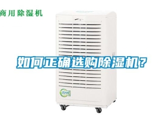 行業(yè)新聞如何正確選購除濕機(jī)？