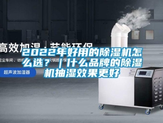 企業新聞2022年好用的除濕機怎么選？｜什么品牌的除濕機抽濕效果更好