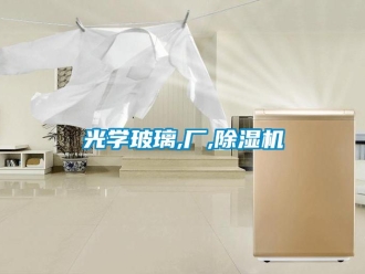行業(yè)新聞光學(xué)玻璃,廠,除濕機(jī)