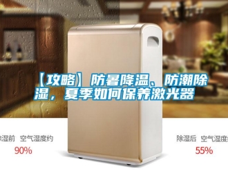 企業(yè)新聞【攻略】防暑降溫、防潮除濕，夏季如何保養(yǎng)激光器