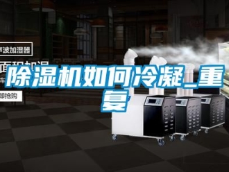 行業新聞除濕機如何冷凝_重復