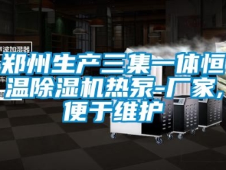 企業新聞鄭州生產三集一體恒溫除濕機熱泵-廠家,便于維護