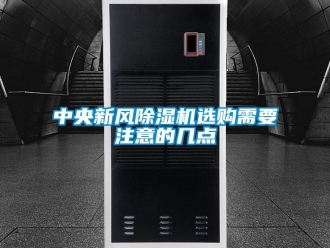 知識百科中央新風除濕機選購需要注意的幾點