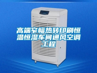 知識百科高端窄幅熱轉(zhuǎn)印刷恒溫恒濕車間通風(fēng)空調(diào)工程