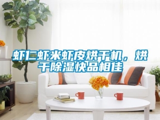 知識百科蝦仁蝦米蝦皮烘干機，烘干除濕快品相佳