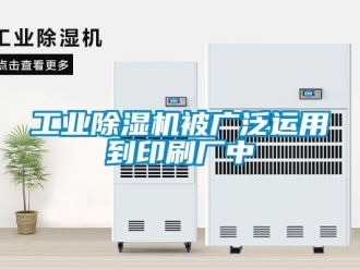 企業新聞工業除濕機被廣泛運用到印刷廠中