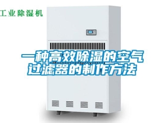 行業新聞一種高效除濕的空氣過濾器的制作方法