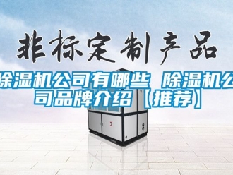企業新聞除濕機公司有哪些 除濕機公司品牌介紹【推薦】