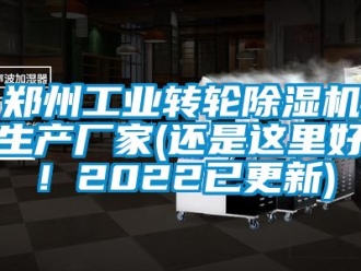 企業新聞鄭州工業轉輪除濕機生產廠家(還是這里好！2022已更新)