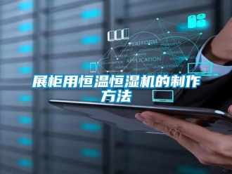 知識百科展柜用恒溫恒濕機的制作方法