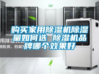 企業(yè)新聞購買家用除濕機除濕量如何選 除濕機品牌哪個效果好
