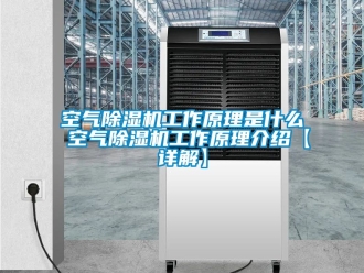 行業新聞空氣除濕機工作原理是什么 空氣除濕機工作原理介紹【詳解】