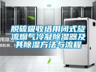 行業新聞脫硫吸收塔用閉式旋流煙氣冷凝除濕器及其除濕方法與流程