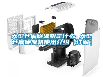 企業(yè)新聞大型倉庫除濕機是什么 大型倉庫除濕機使用介紹【詳解】