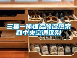 知識(shí)百科三集一體恒溫除濕熱泵和中央空調(diào)區(qū)別