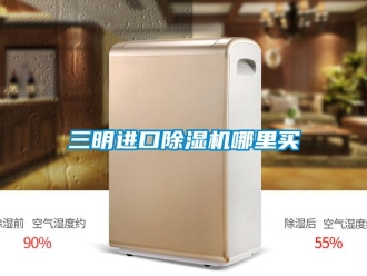 行業新聞三明進口除濕機哪里買