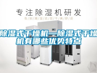 行業(yè)新聞除濕式干燥機—除濕式干燥機有哪些優(yōu)勢特點