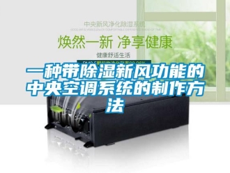 行業(yè)新聞一種帶除濕新風(fēng)功能的中央空調(diào)系統(tǒng)的制作方法
