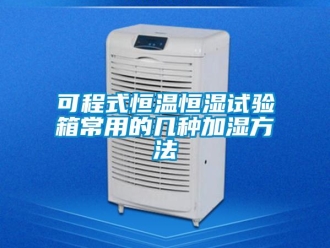 知識(shí)百科可程式恒溫恒濕試驗(yàn)箱常用的幾種加濕方法