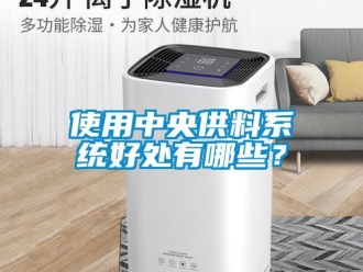 知識(shí)百科使用中央供料系統(tǒng)好處有哪些？