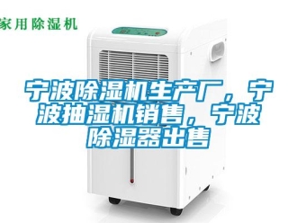 行業(yè)新聞寧波除濕機(jī)生產(chǎn)廠，寧波抽濕機(jī)銷售，寧波除濕器出售