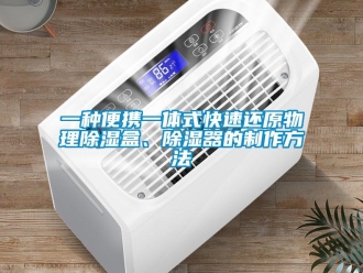 行業新聞一種便攜一體式快速還原物理除濕盒、除濕器的制作方法