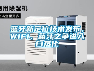 行業(yè)新聞藍牙新定位技術(shù)發(fā)布，WiFi、藍牙之爭進入白熱化