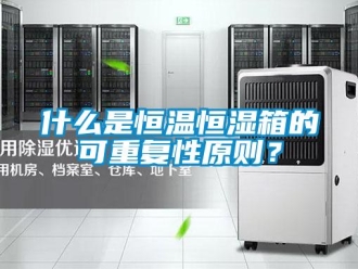 知識百科什么是恒溫恒濕箱的可重復性原則？