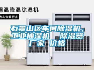 企業新聞石景山區車間除濕機，工業抽濕機  除濕器廠家 價格