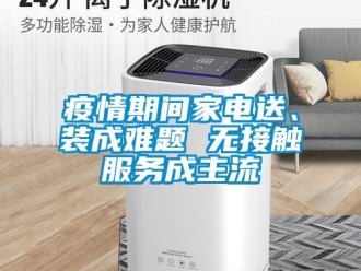 知識百科疫情期間家電送、裝成難題 無接觸服務成主流