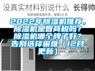 企業新聞2022年除濕機推薦，除濕機是智商稅嗎？除濕機哪個牌子好？告別選擇困難（12月更新）