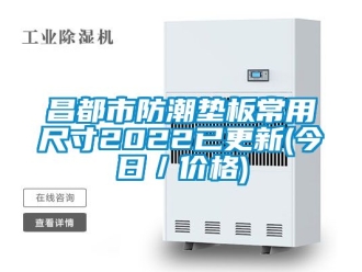 企業新聞昌都市防潮墊板常用尺寸2022已更新(今日／價格)