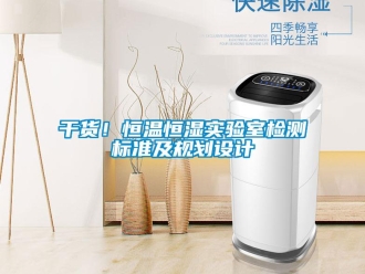 知識百科干貨！恒溫恒濕實驗室檢測標準及規劃設計